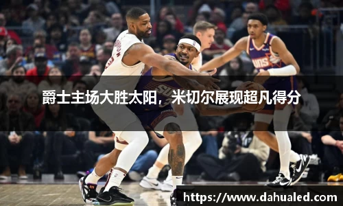 爵士主场大胜太阳，米切尔展现超凡得分