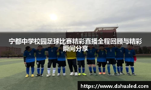 宁都中学校园足球比赛精彩直播全程回顾与精彩瞬间分享