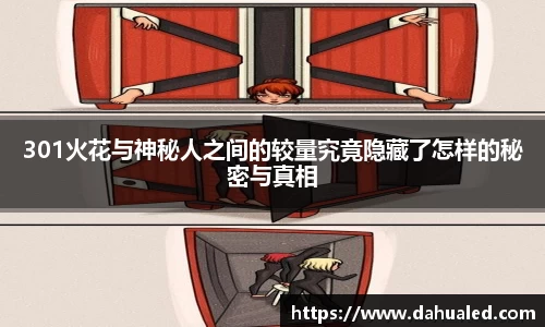 301火花与神秘人之间的较量究竟隐藏了怎样的秘密与真相